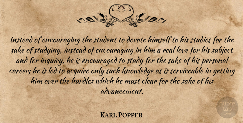 Karl Popper Quote About Real, Careers, Intelligence: Instead Of Encouraging The Student...