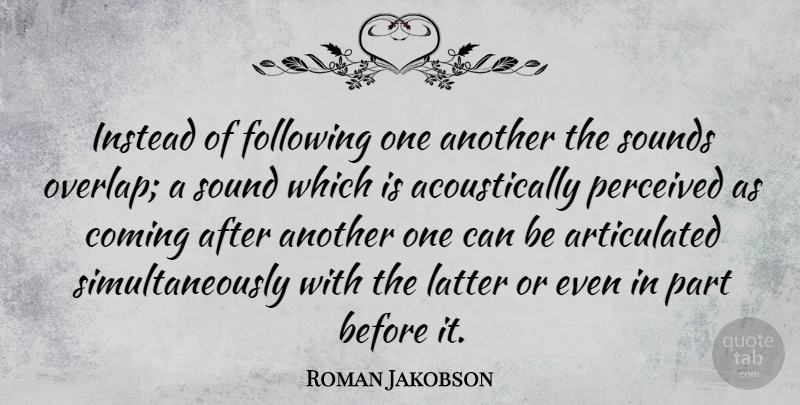 Roman Jakobson Quote About Coming, Following, Instead, Latter, Perceived: Instead Of Following One Another...