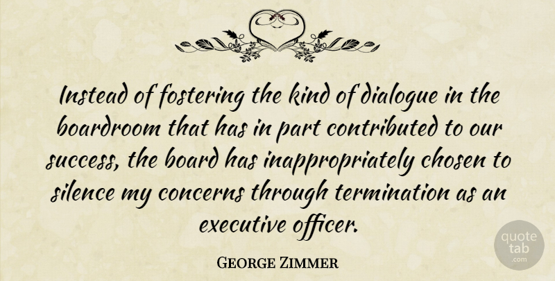 George Zimmer Quote About Board, Chosen, Concerns, Executive, Instead: Instead Of Fostering The Kind...