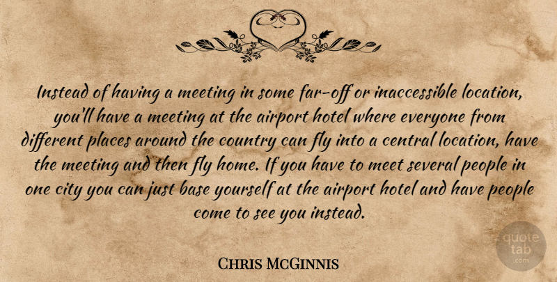 Chris McGinnis Quote About Airport, Base, Central, City, Country: Instead Of Having A Meeting...
