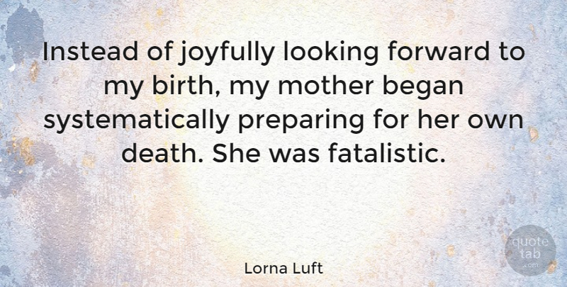 Lorna Luft Quote About Mother, Looking Forward, Birth: Instead Of Joyfully Looking Forward...