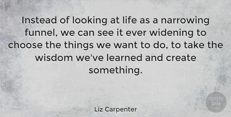 Liz Carpenter Quote About Life, Choices, Want: Instead Of Looking At Life...