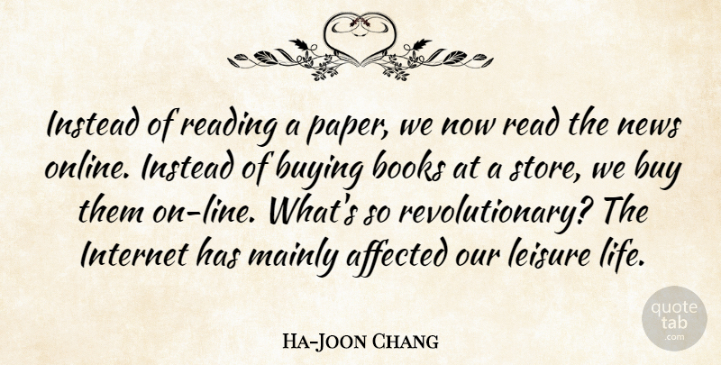 Ha-Joon Chang Quote About Affected, Books, Buying, Instead, Leisure: Instead Of Reading A Paper...