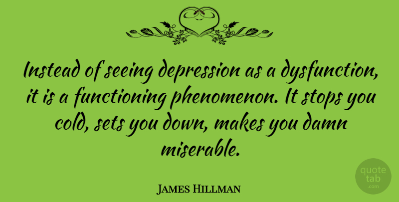 James Hillman Quote About Depression, Dysfunction, Cold: Instead Of Seeing Depression As...