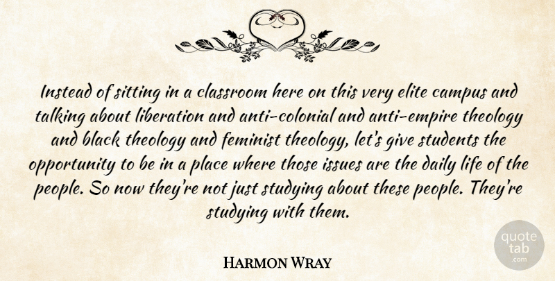 Harmon Wray Quote About Black, Campus, Classroom, Daily, Elite: Instead Of Sitting In A...