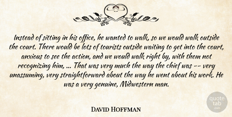 David Hoffman Quote About Anxious, Chief, Instead, Lots, Outside: Instead Of Sitting In His...