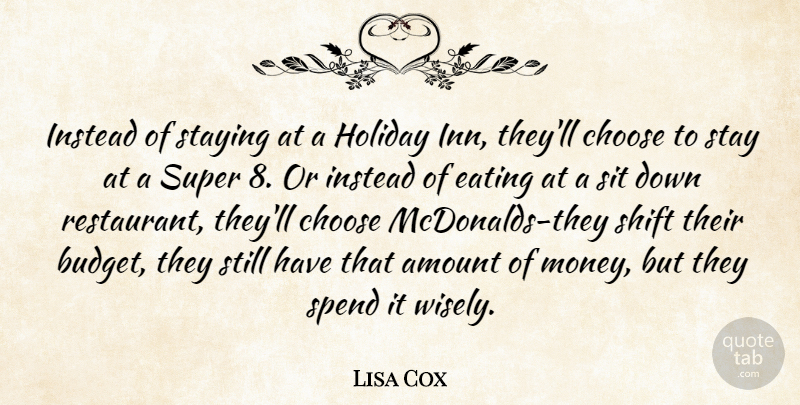 Lisa Cox Quote About Amount, Choose, Eating, Holiday, Instead: Instead Of Staying At A...