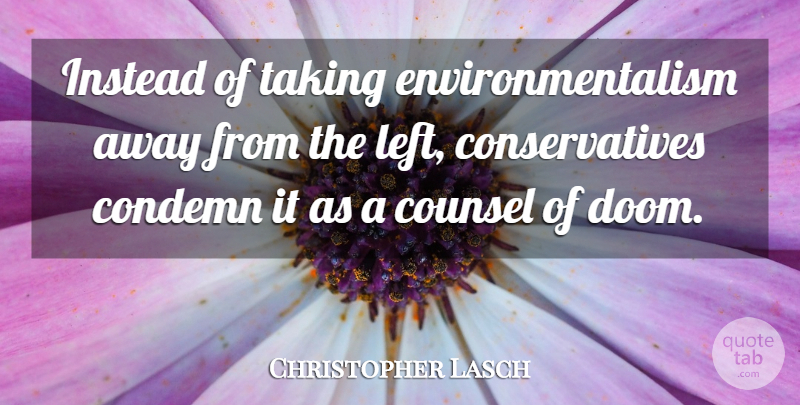 Christopher Lasch Quote About Doom, Left, Environmentalism: Instead Of Taking Environmentalism Away...