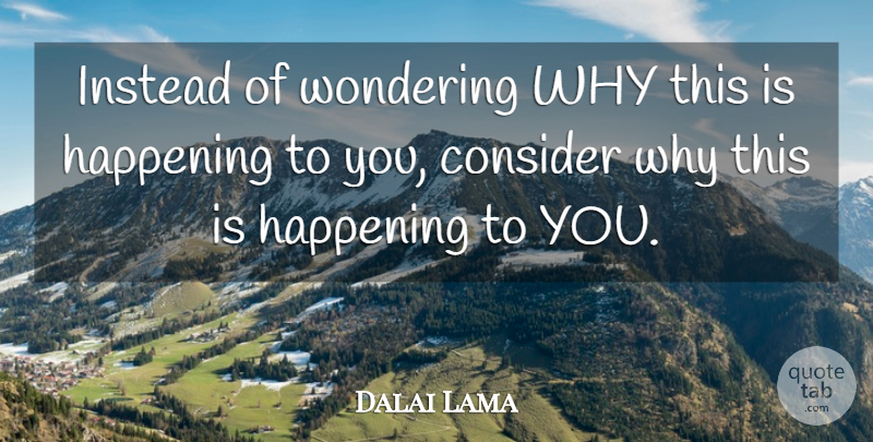 Dalai Lama Quote About Inspirational, Spiritual, Wonder: Instead Of Wondering Why This...