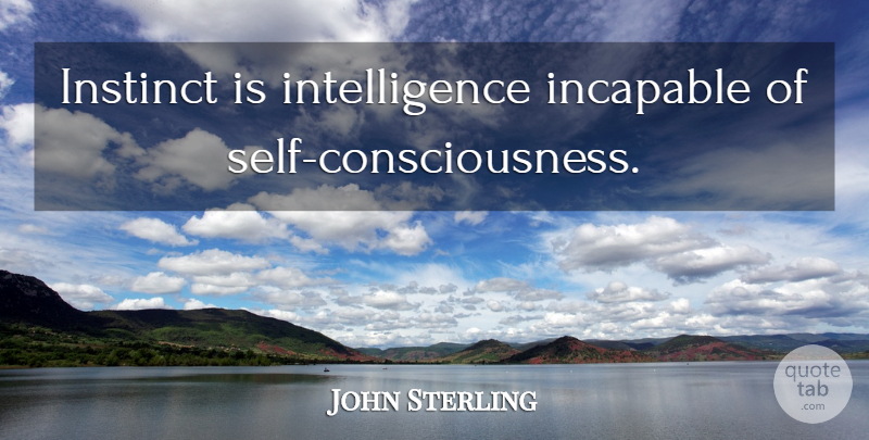 John Sterling Quote About Self, Intuition, Natural Instinct: Instinct Is Intelligence Incapable Of...