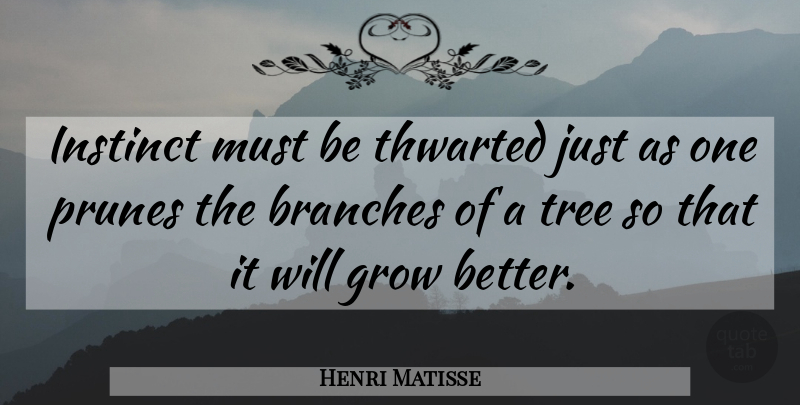 Henri Matisse Quote About Tree, Intuition, Branches: Instinct Must Be Thwarted Just...