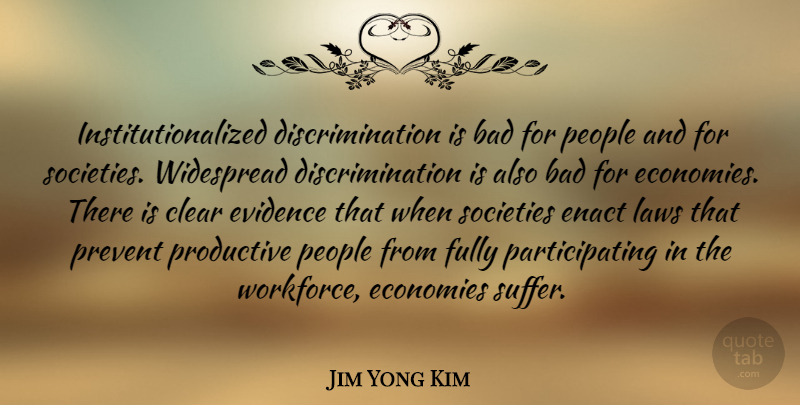 Jim Yong Kim Quote About Bad, Economies, Evidence, Fully, People: Institutionalized Discrimination Is Bad For...