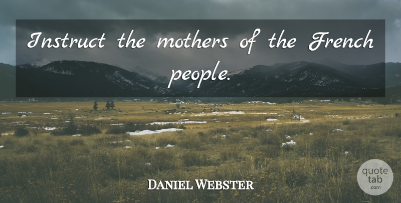 Daniel Webster Quote About Mother, People: Instruct The Mothers Of The...