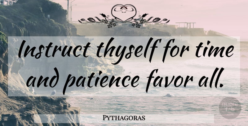 Pythagoras Quote About Favors, Coping, Difficulty: Instruct Thyself For Time And...