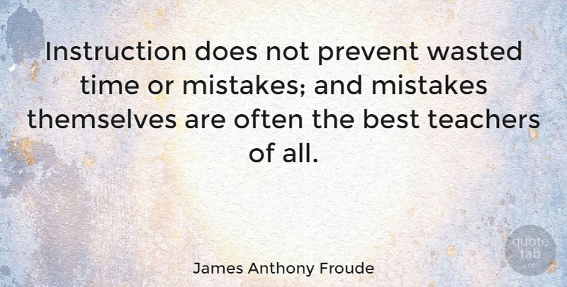 James Anthony Froude Quote About Inspirational, Teacher, Mistake: Instruction Does Not Prevent Wasted...