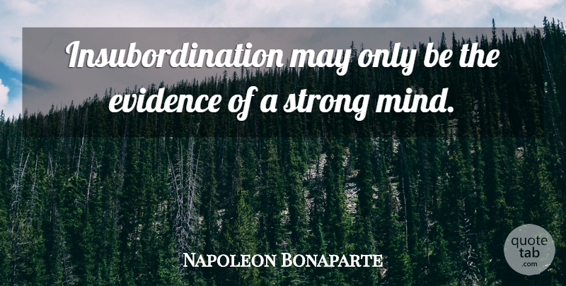 Napoleon Bonaparte Quote About Strong, War, Mind: Insubordination May Only Be The...