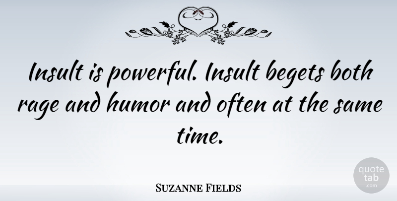 Suzanne Fields Quote About Begets, Both, Humor, Humorous, Insult: Insult Is Powerful Insult Begets...