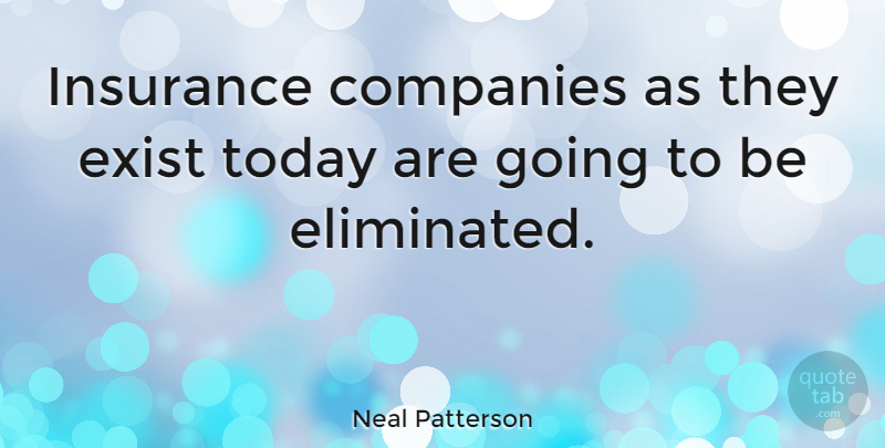 Neal Patterson Quote About Companies: Insurance Companies As They Exist...