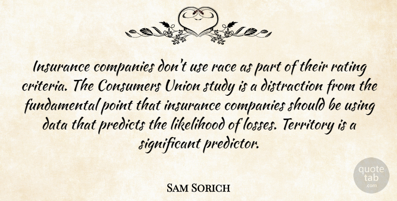 Sam Sorich Quote About Companies, Consumers, Data, Insurance, Likelihood: Insurance Companies Dont Use Race...
