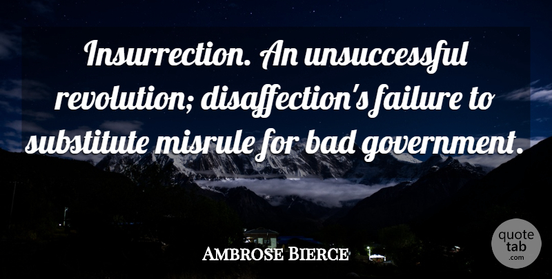 Ambrose Bierce Quote About Success, Failure, Government: Insurrection An Unsuccessful Revolution Disaffections...