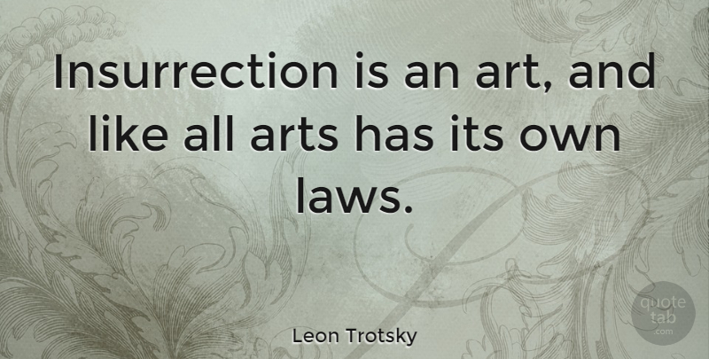 Leon Trotsky Quote About Art, Law, Rebellion: Insurrection Is An Art And...