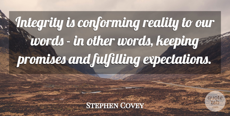 Stephen Covey Quote About Integrity, Reality, Keeping Promises: Integrity Is Conforming Reality To...