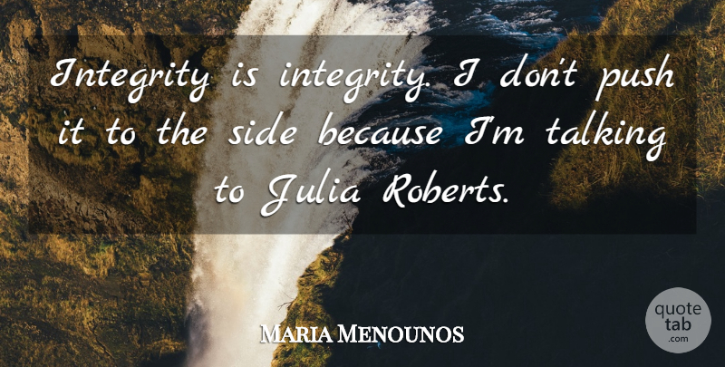 Maria Menounos Quote About Julia, Side: Integrity Is Integrity I Dont...