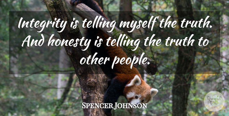 Spencer Johnson Quote About Truth, Honesty, Integrity: Integrity Is Telling Myself The...