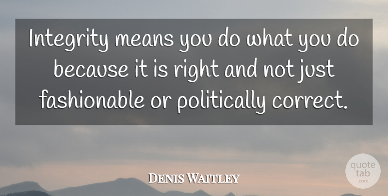 Denis Waitley Quote About Integrity, Mean, Fashionable: Integrity Means You Do What...