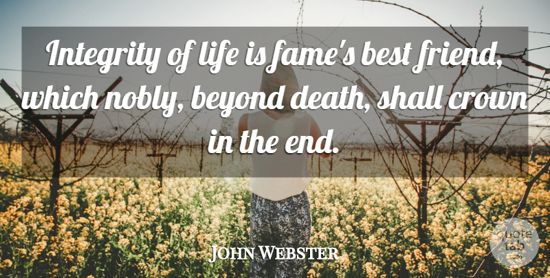 John Webster Quote About Best, Beyond, Crown, Death, Integrity: Integrity Of Life Is Fames...