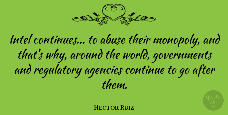 Hector Ruiz Quote About Abuse, Agencies, Continue, Intel: Intel Continues To Abuse Their...