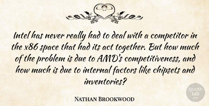 Nathan Brookwood Quote About Act, Competitor, Deal, Due, Factors: Intel Has Never Really Had...