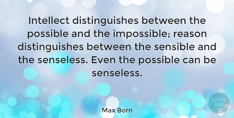 Max Born Quote About Education, Impossible, Reason: Intellect Distinguishes Between The Possible...
