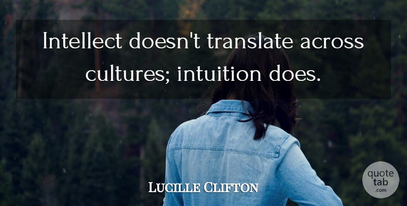 Lucille Clifton Quote About Intelligence, Intuition, Doe: Intellect Doesnt Translate Across Cultures...