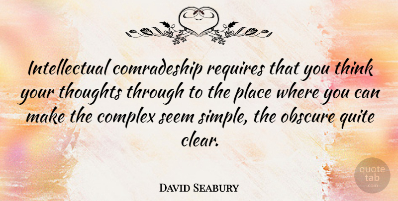 David Seabury Quote About Simple, Thinking, Simplicity: Intellectual Comradeship Requires That You...