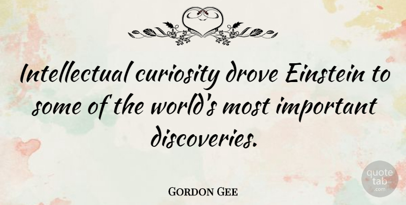 Gordon Gee Quote About Discovery, Curiosity, Intellectual: Intellectual Curiosity Drove Einstein To...