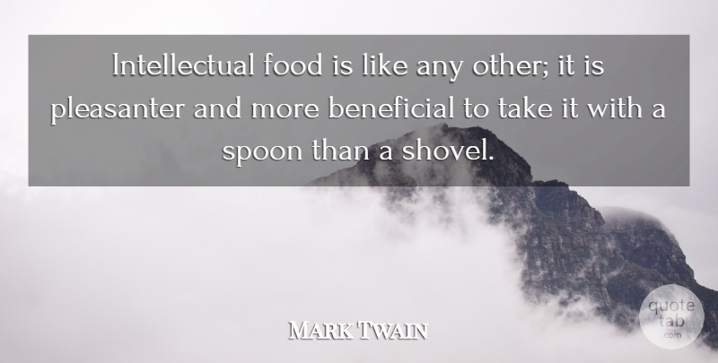 Mark Twain Quote About Intellectual, Spoons, Shovels: Intellectual Food Is Like Any...