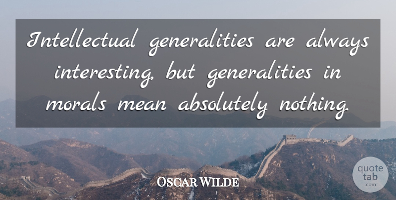 Oscar Wilde Quote About Mean, Interesting, Intellectual: Intellectual Generalities Are Always Interesting...
