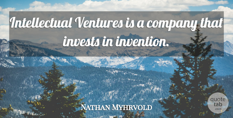 Nathan Myhrvold Quote About Intellectual, Venture, Invention: Intellectual Ventures Is A Company...