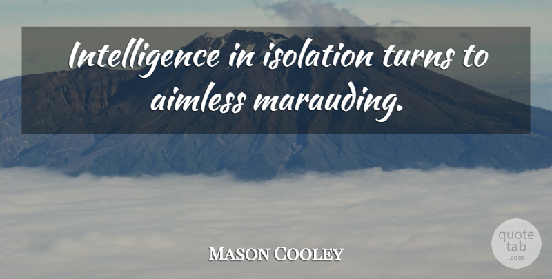 Mason Cooley Quote About Intelligence, Isolation, Turns: Intelligence In Isolation Turns To...