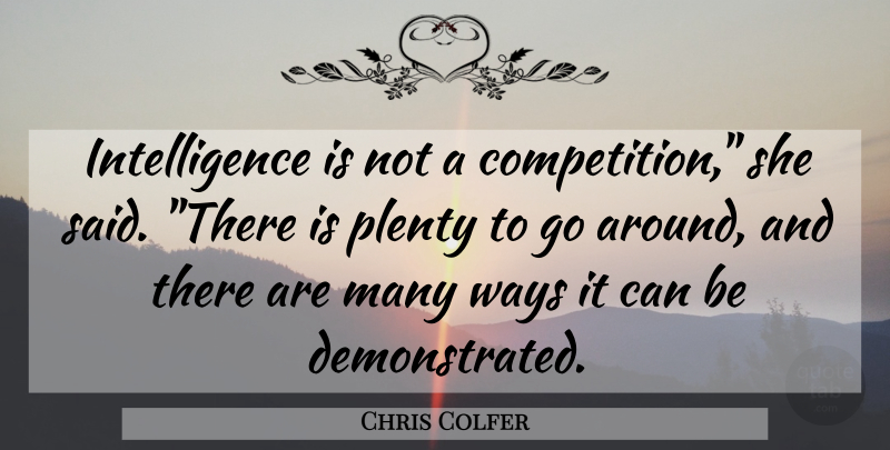 Chris Colfer Quote About Competition, Way, Said: Intelligence Is Not A Competition...