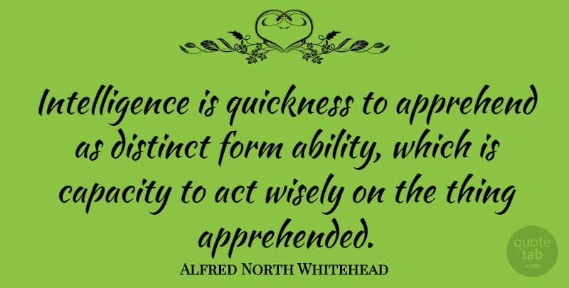 Alfred North Whitehead Quote About Wise, Intelligent, Intelligence: Intelligence Is Quickness To Apprehend...