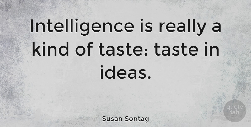 Susan Sontag Quote About Intelligent, Ideas, Intelligence: Intelligence Is Really A Kind...