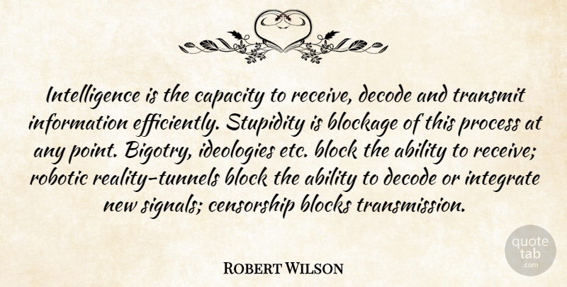 Robert Anton Wilson Quote About Block, Reality, Tunnels: Intelligence Is The Capacity To...