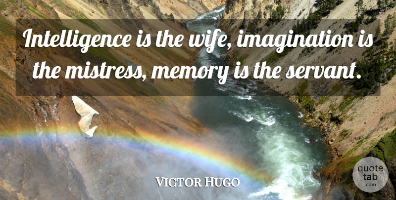 Victor Hugo Quote About Wisdom, Memories, Imagination: Intelligence Is The Wife Imagination...