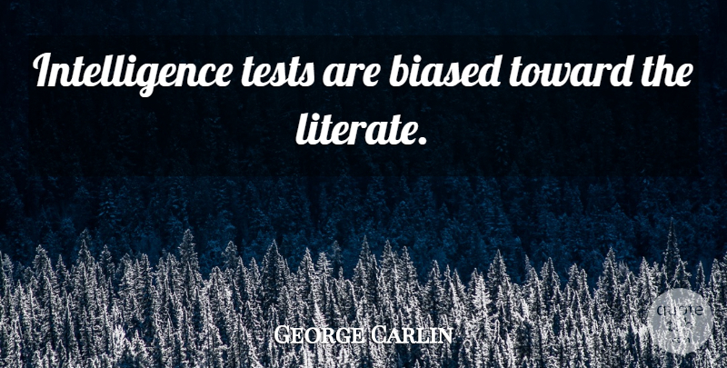 George Carlin Quote About Tests, Biased: Intelligence Tests Are Biased Toward...