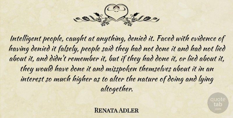 Renata Adler Quote About Lying, Intelligent, People: Intelligent People Caught At Anything...