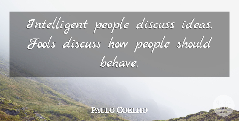 Paulo Coelho Quote About Intelligent, Ideas, People: Intelligent People Discuss Ideas Fools...