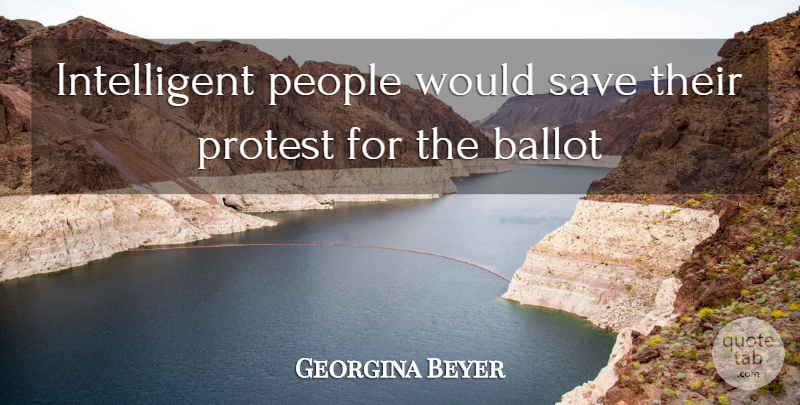 Georgina Beyer Quote About Ballot, People, Protest, Save: Intelligent People Would Save Their...