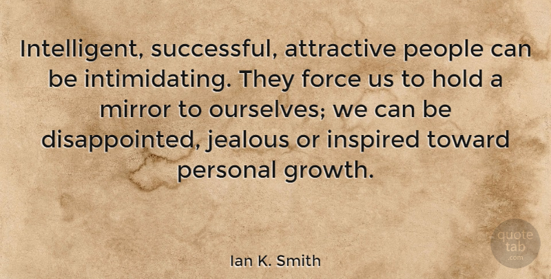 Ian K. Smith Quote About Attractive, Force, Hold, Inspired, Jealous: Intelligent Successful Attractive People Can...
